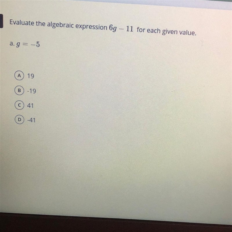 Evaluate the algebraic expression 69 - 11 for each given value. a.g= -5 А 19 B -19 C-example-1