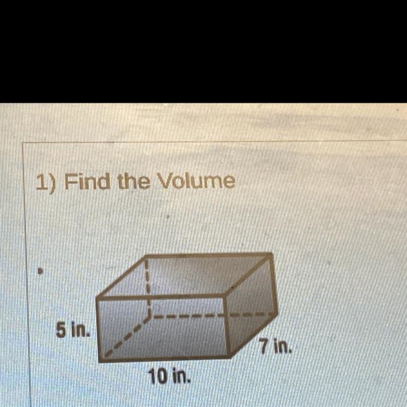 1) Find the Volume The volume is cubic inches. 1 5 in. 7 in. 10 in.-example-1