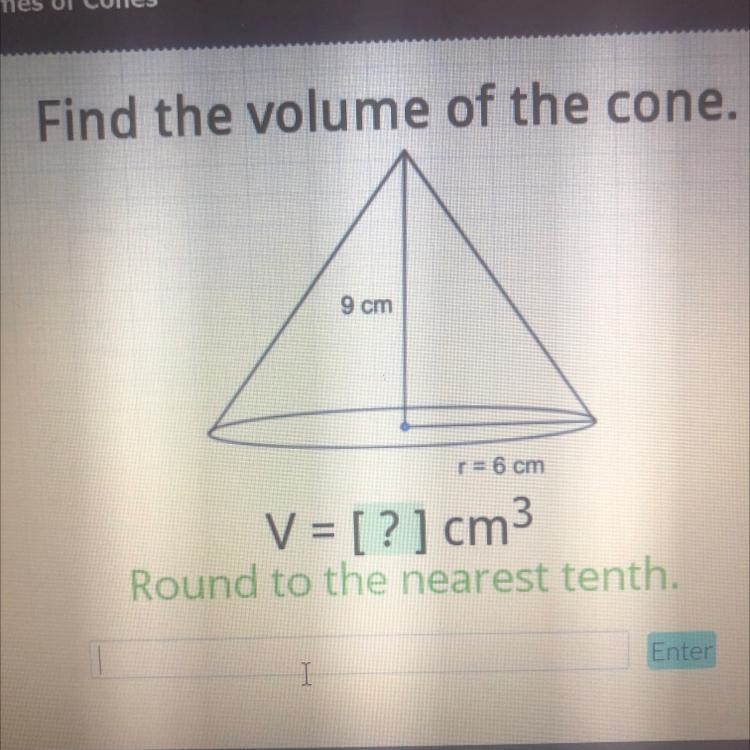 Find the volume of the cone. 9 cm r = 6 cm V = [?] cm3 Round to the nearest tenth-example-1