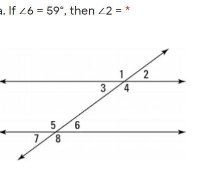 If ∠6 = 59°, then ∠2 = ? because ∠6 and ∠2 are... Look at image-example-1