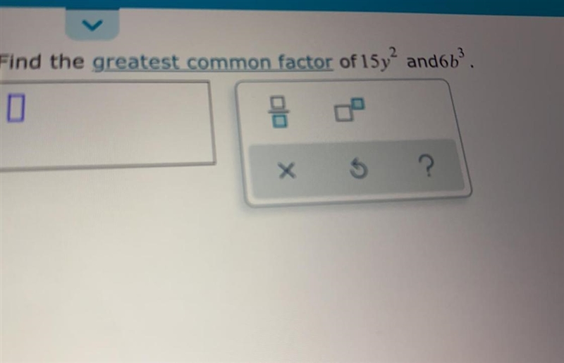 Find the greatest common factor 15y^2 and 6b^3-example-1