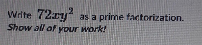 Write 72xy2 as a prime factorization, Show all of your work!​-example-1