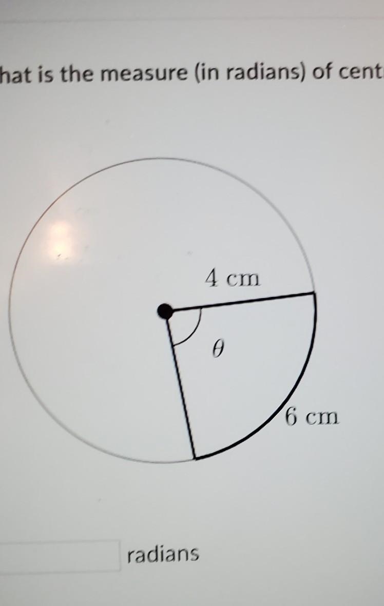 What is the measure (in radians) of central angle o in the circle below? 4 cm o 6 cm-example-1