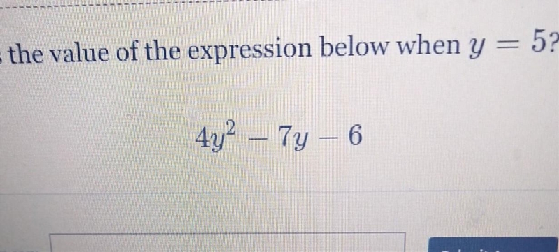 What is the value of the expression below when y=5 4y2-7y-6​-example-1