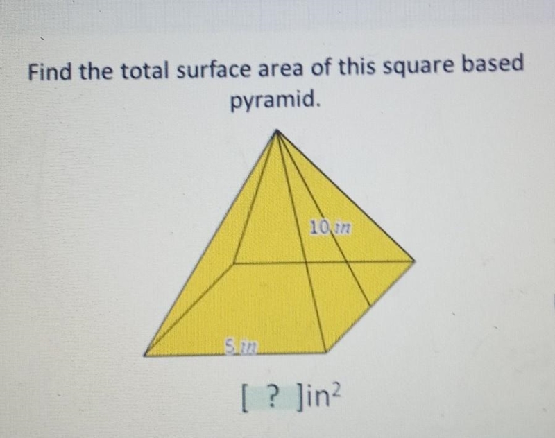 Find the total surface area of this square based pyramid. 10 in 5 in [ ? ]in?​-example-1