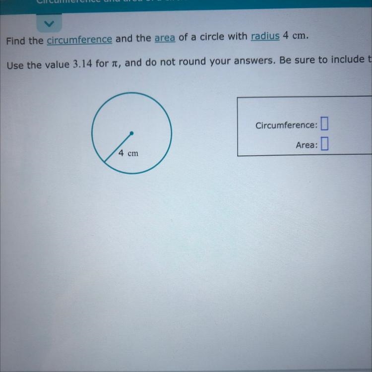 Find the circumference and the area of a circle with radius 4 cm Please help!-example-1