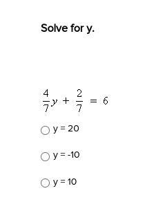 Solve for y. 4/7 y + 2/7 = 6 A) y = 20 B) y = -10 C) y = 10-example-1