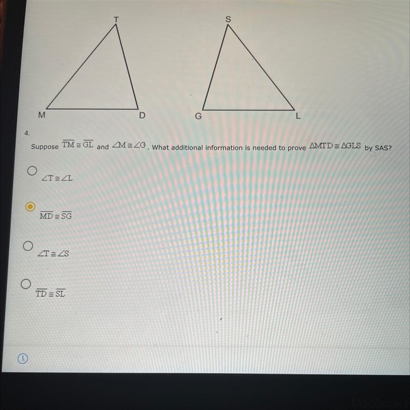 Suppose TM ≈ GL and angle M ≈ G What additional information is needed to prove triangle-example-1