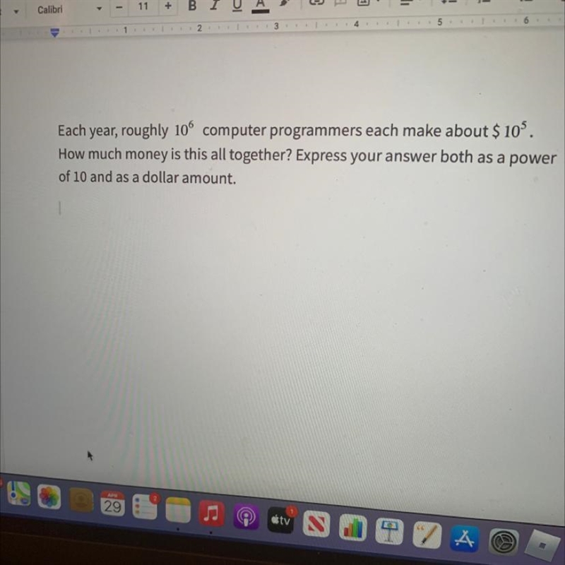 Each year, roughly 10^6 computer programmers each make about $ 10^5. How much money-example-1