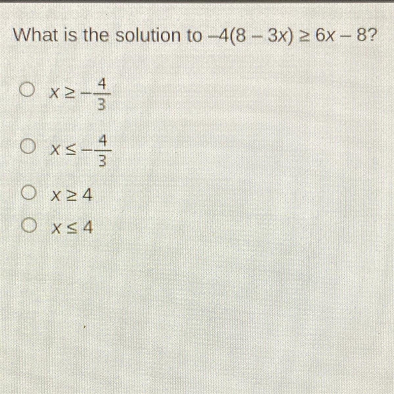 What is the solution to -4(8-3x)>6x-8? O x > -4/3 O x < -4/3 O x > 4 O-example-1