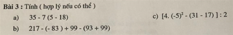 Tính nhanh : a) 35-7*(5-18) ; b) 217-(-83)+99-(93+99) ; c) [4*(-5)^2-(31-17)]:2-example-1