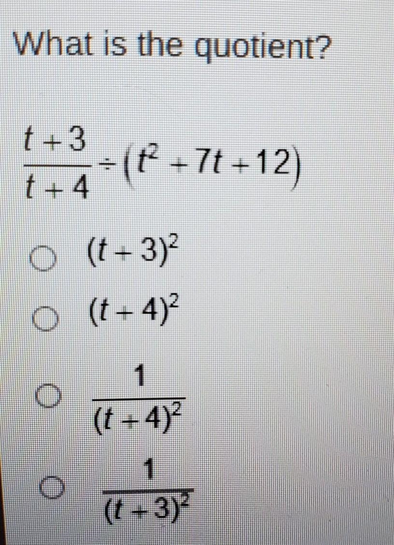 What is the quotient? t +3 t +4 f+7t+12) 0 (t + 3)2 (t+4)2 1 (t-4) 1 (t + 3)?​-example-1