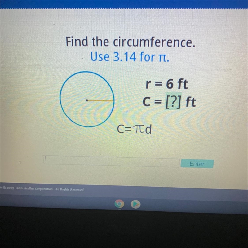 Find the circumference. Use 3.14 for tı. - r = 6 ft C = [?] ft C=rd-example-1