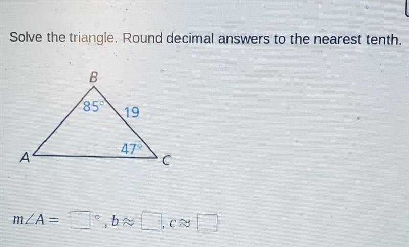 Solve the triangle. Round decimal answers to the nearest tenth​-example-1