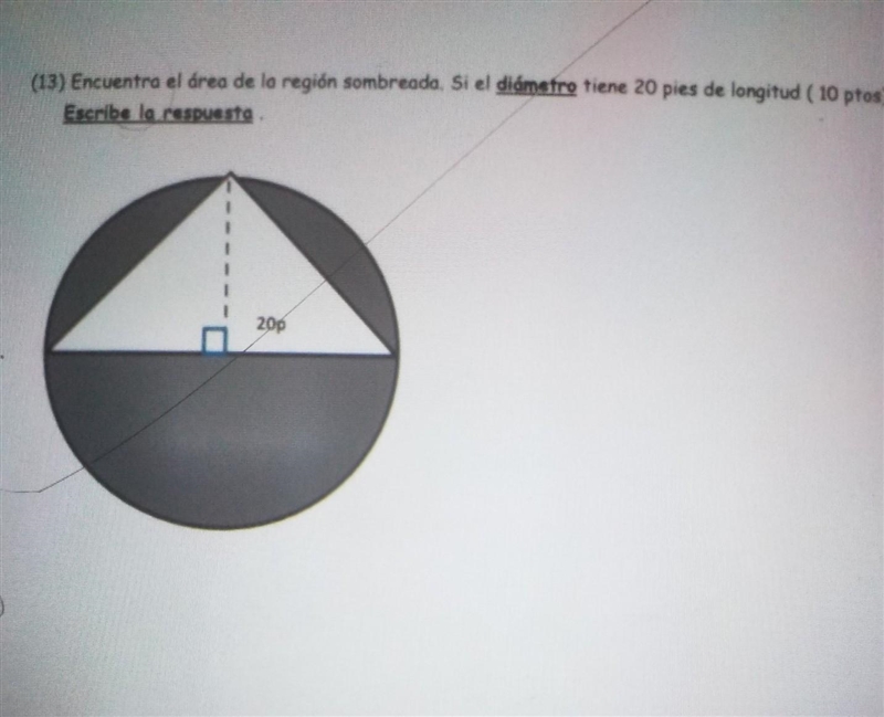 (13) Encuentra el área de la región sombreada. Si el diámetro tiene 20 pies de longitud-example-1