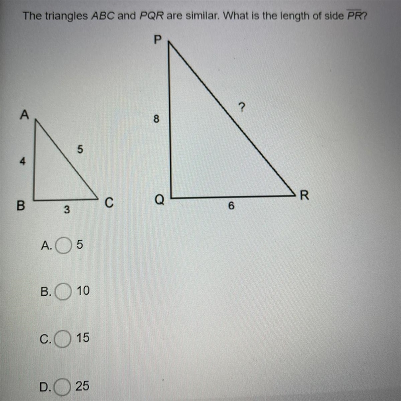 The triangles ABC and PQR are similar. What is the length of side PR? A.5 B.10 C.15 D-example-1