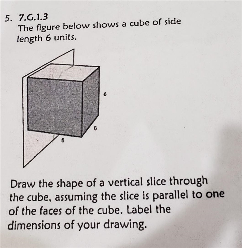 7.G.1.3 The figure below shows a cube of side length 6 units. 6 Draw the shape of-example-1