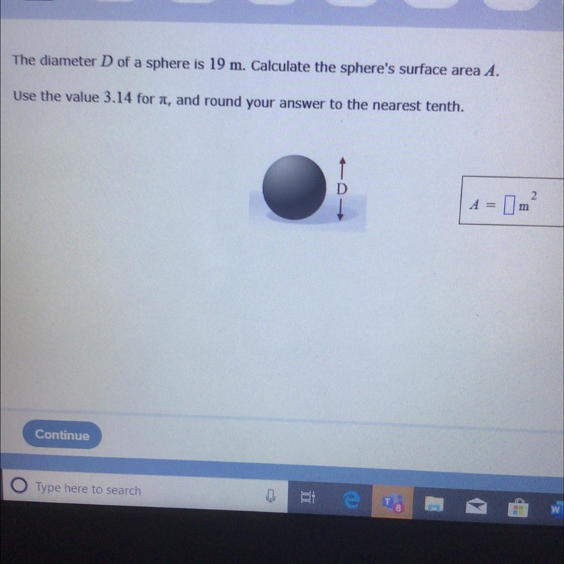 PLEASE HELP The diameter D of a sphere is 19 m. Calculate the sphere's surface area-example-1