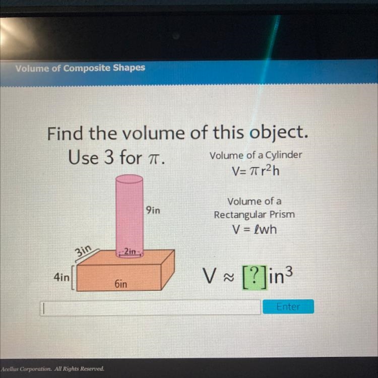 Find the volume of this object. Use 3 for T. Volume of a Cylinder V= r2h 9in Volume-example-1