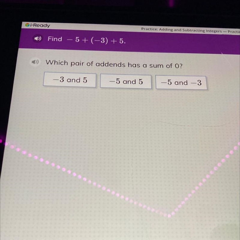 Find - 5+(-3) + 5. 0) Which pair of addends has a sum of O? -3 and 5 -5 and 5 -5 and-example-1