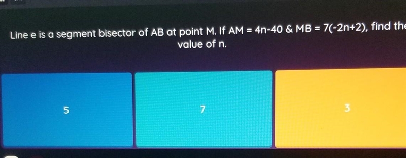 Line e is a segment bisector of AB at point M. If AM = 4n-40 & MB = 7(-2n+2), find-example-1