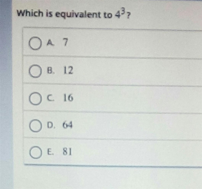 Which is equivalent to {4}^(3) A. 7 B. 12 C. 16 D. 64 E. 81​-example-1