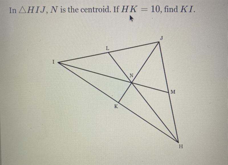 In triangle HIJ, N is the centroid. If HK = 10, find KI.-example-1