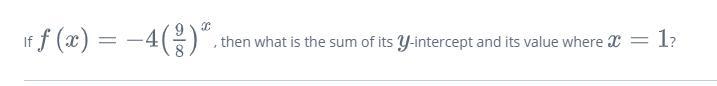If f(x) = -4(9/8)x, then what is the sum of its y-intercept and its value where x-example-1