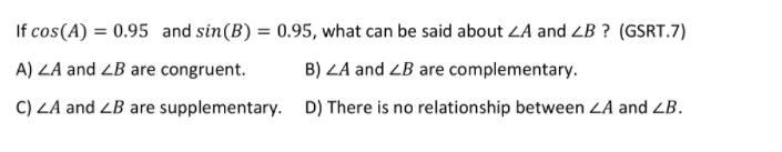 If cos(a)=0.95 and sin(b)=0.95, what can be said about angle a and angle b?-example-1