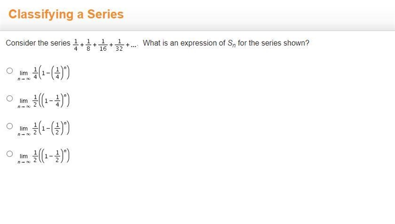 Consider the series 1/4 1/8 1/16 1/32 What is an expression of Sn for the series shown-example-1