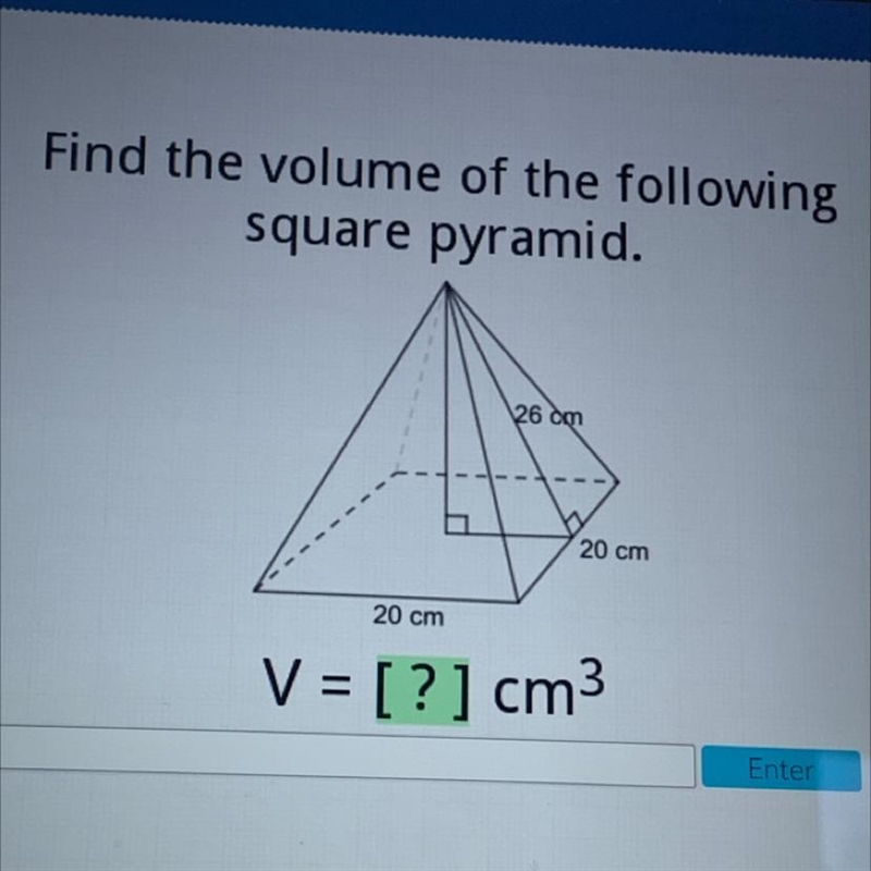 Find the volume of the following square pyramid. 26 cm 20 cm 20 cm-example-1