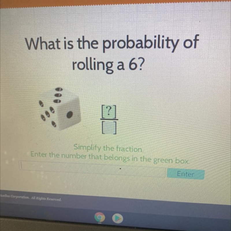 What is the probability of rolling a 6? [?] Simplify the fraction-example-1