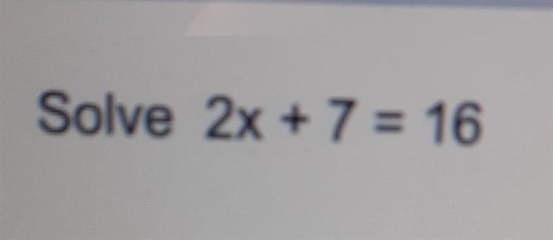 Solve 2x+7=16 pls help meee​-example-1