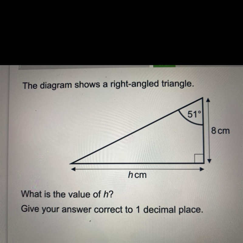 The diagram shows a right-angled triangle. 51° 8 cm hcm What is the value of h? Give-example-1