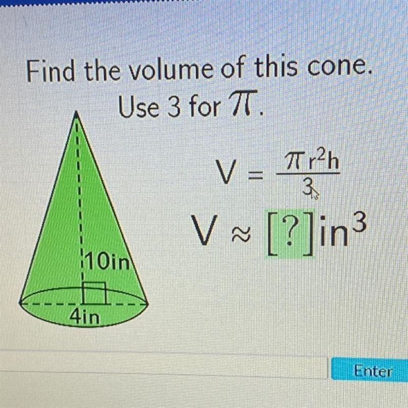 Find the volume of this cone. Use 3 for T. V = 71 r2h 3 V V ~ [?]in3 110in 4in-example-1