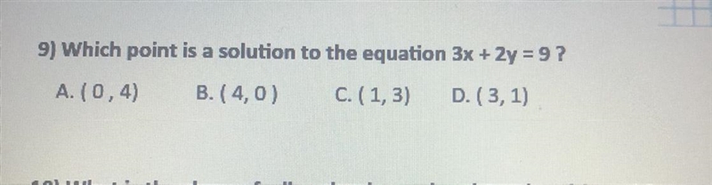 9) Which point is a solution to the equation 3x + 2y = 9? A. (0,4) B. (4,0) C. (1,3) D-example-1