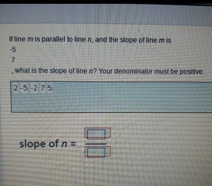 If line M is parallel to line and, in the slope of M is -5/7, what is the slope of-example-1