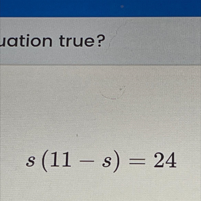 Which value for s will make this equation true? s(11-s)=24 answer choices: 8 4 6 5-example-1