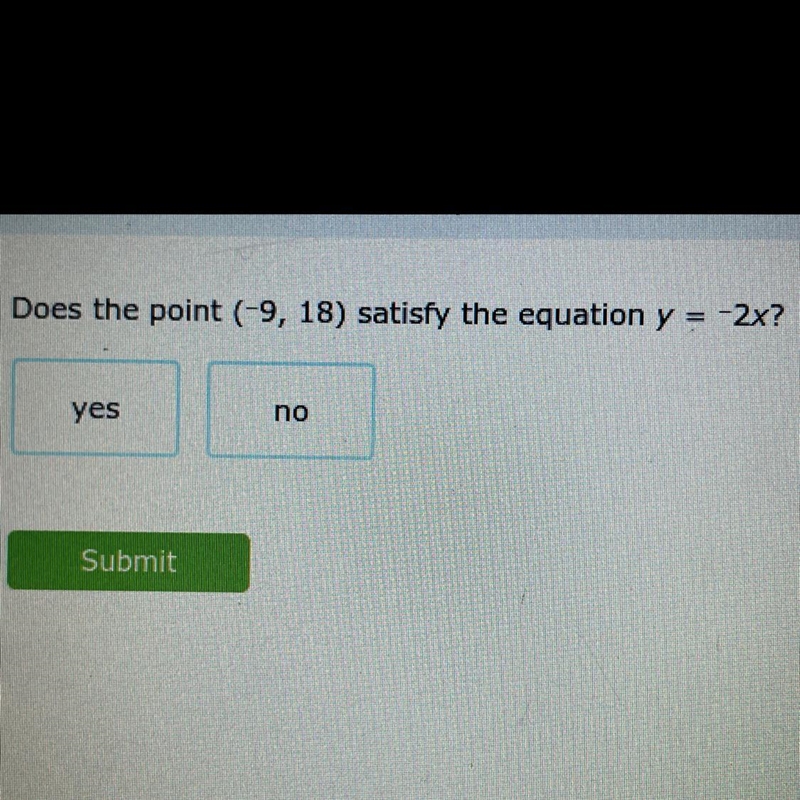 Does the point (-9, 18) satisfy the equation y = -2x? yes no-example-1