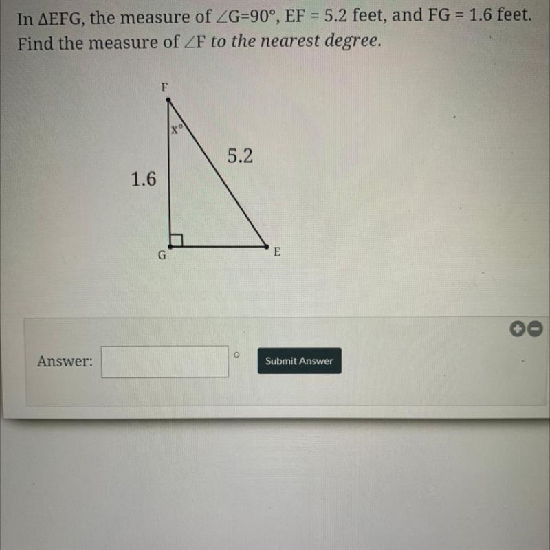 In △EFG the measure of ∠G=90°, EF = 5.2 feet and FG = 1.6 feet. Find the measure of-example-1