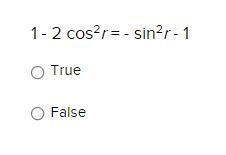 URGENT PLEASE HELP: 1 - 2 cos^2r = - sin^2r - 1 True False-example-1