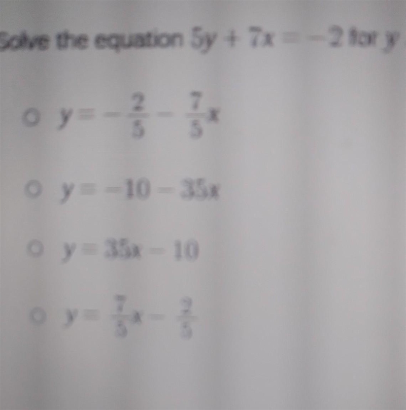 Solve the equation 5y + 7x = -2 for y. оу — --- 7 X y=-10 – 35x o y = 35x – 10 y=​-example-1