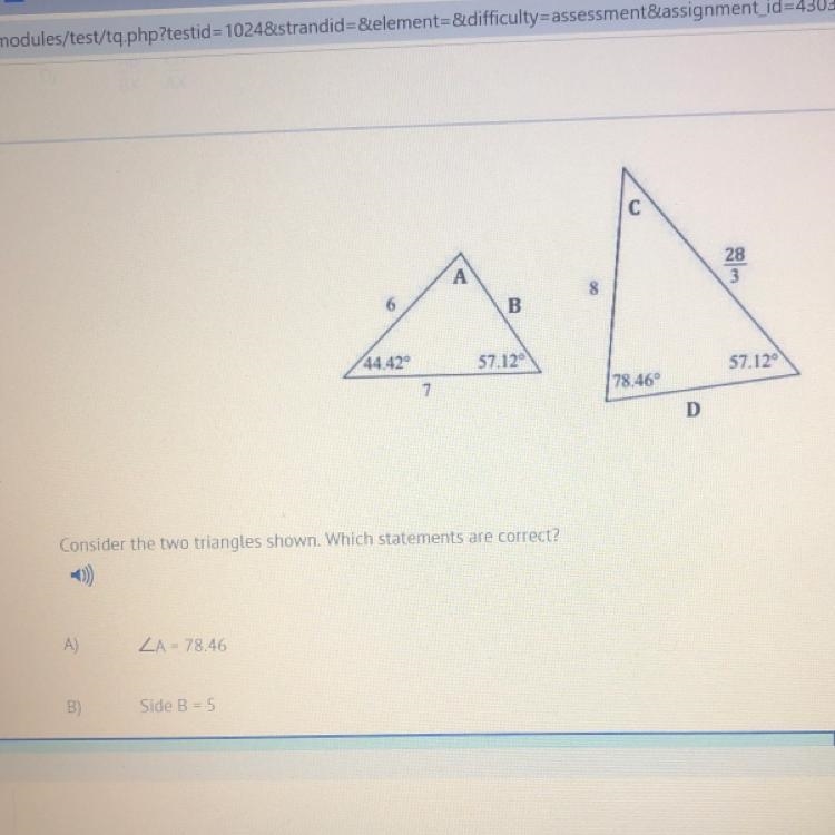 Consider the two triangles shown. Which statements are correct? A) ZA = 78.46 B) Side-example-1