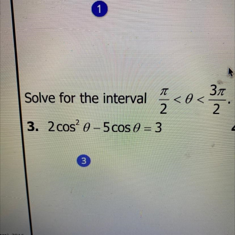 T Зл Solve for the interval << 2 2 3. 2 cos? 0-5 cos e = 3 (it put it in wrong-example-1