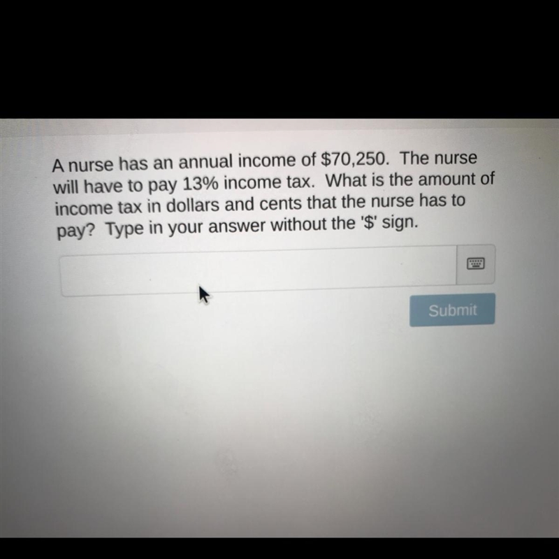 A nurse has an annual income of $70,250. The nurse will have to pay 13% income tax-example-1