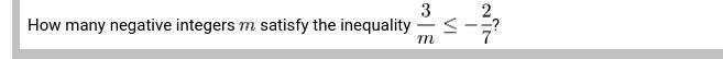 Help pwease. :( How many negative integers m satisfy the inequality 3/m, <= -2/7-example-1