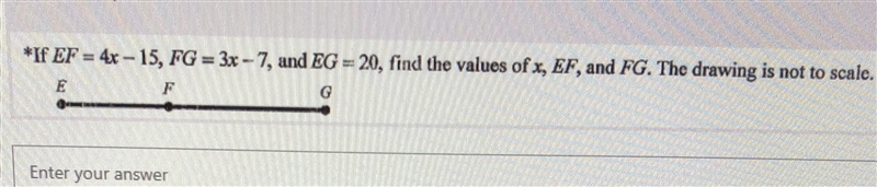 If EF = 4x-15, FG=3x-7, and EG =20, find the value of x, EF and FG. The drawing is-example-1