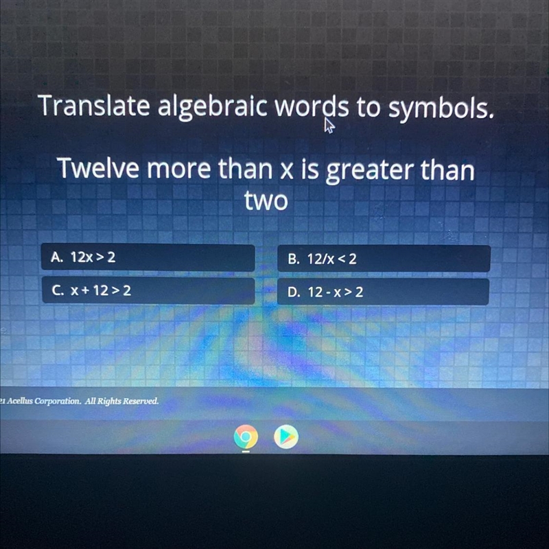 Translate algebraic words to symbols. W Twelve more than x is greater than two A. 12x-example-1