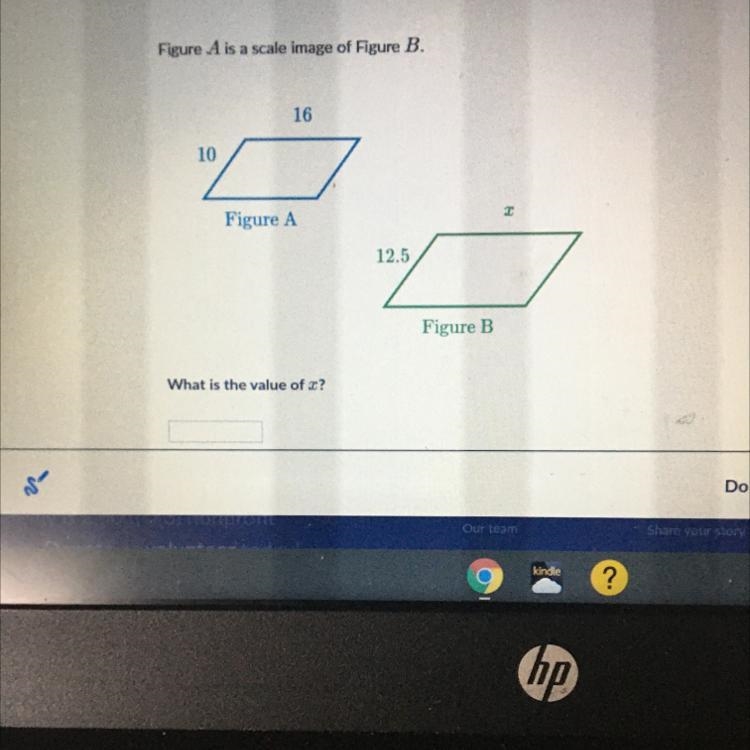 Figure A is a scale image of Figure B. 16 10 Figure A 12.5 Figure B What is the value-example-1