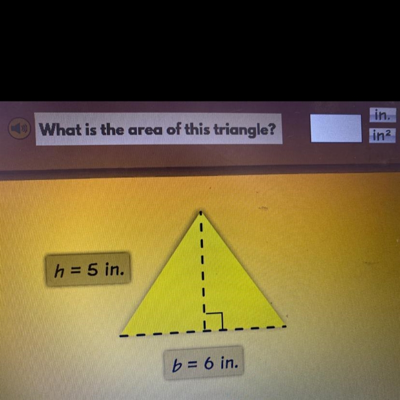 What is the area of this triangle? h = 5 in. b = 6 in.-example-1